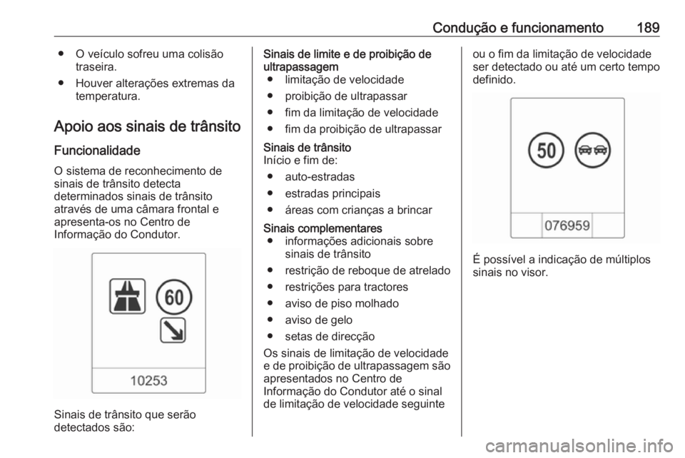 OPEL CASCADA 2018.5 Manual de Instruções (in Portugues) Condução e funcionamento189● O veículo sofreu uma colisãotraseira.
● Houver alterações extremas da temperatura.
Apoio aos sinais de trânsito Funcionalidade
O sistema de reconhecimento de si OPEL CASCADA 2018.5 Manual de Instruções (in Portugues) Condução e funcionamento189● O veículo sofreu uma colisãotraseira.
● Houver alterações extremas da temperatura.
Apoio aos sinais de trânsito Funcionalidade
O sistema de reconhecimento de si