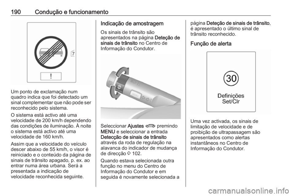 OPEL CASCADA 2018.5 Manual de Instruções (in Portugues) 190Condução e funcionamento
Um ponto de exclamação num
quadro indica que foi detectado um
sinal complementar que não pode ser reconhecido pelo sistema.
O sistema está activo até uma
velocidade OPEL CASCADA 2018.5 Manual de Instruções (in Portugues) 190Condução e funcionamento
Um ponto de exclamação num
quadro indica que foi detectado um
sinal complementar que não pode ser reconhecido pelo sistema.
O sistema está activo até uma
velocidade