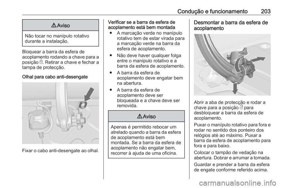 OPEL CASCADA 2018.5 Manual de Instruções (in Portugues) Condução e funcionamento2039Aviso
Não tocar no manípulo rotativo
durante a instalação.
Bloquear a barra da esfera de
acoplamento rodando a chave para a
posição e. Retirar a chave e fechar a
t OPEL CASCADA 2018.5 Manual de Instruções (in Portugues) Condução e funcionamento2039Aviso
Não tocar no manípulo rotativo
durante a instalação.
Bloquear a barra da esfera de
acoplamento rodando a chave para a
posição e. Retirar a chave e fechar a
t