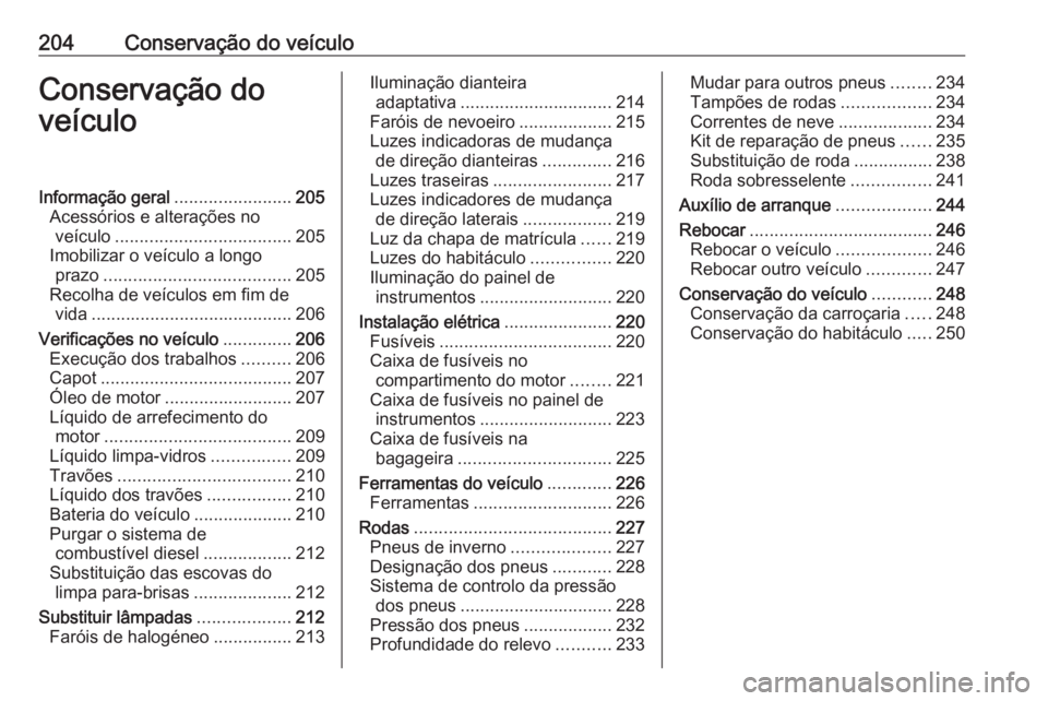 OPEL CASCADA 2018.5 Manual de Instruções (in Portugues) 204Conservação do veículoConservação do
veículoInformação geral ........................205
Acessórios e alterações no veículo .................................... 205
Imobilizar o veícul OPEL CASCADA 2018.5 Manual de Instruções (in Portugues) 204Conservação do veículoConservação do
veículoInformação geral ........................205
Acessórios e alterações no veículo .................................... 205
Imobilizar o veícul