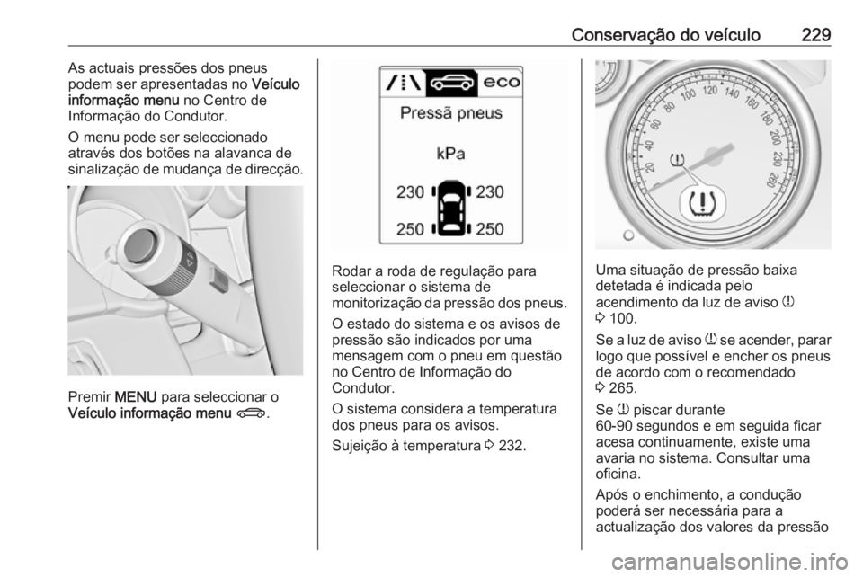 OPEL CASCADA 2018.5 Manual de Instruções (in Portugues) Conservação do veículo229As actuais pressões dos pneus
podem ser apresentadas no Veículo
informação menu no Centro de
Informação do Condutor.
O menu pode ser seleccionado
através dos botõ OPEL CASCADA 2018.5 Manual de Instruções (in Portugues) Conservação do veículo229As actuais pressões dos pneus
podem ser apresentadas no Veículo
informação menu no Centro de
Informação do Condutor.
O menu pode ser seleccionado
através dos botõ