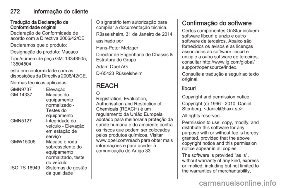 OPEL CASCADA 2018.5  Manual de Instruções (in Portugues) 272Informação do clienteTradução da Declaração de
Conformidade original
Declaração de Conformidade de
acordo com a Directiva 2006/42/CE
Declaramos que o produto:
Designação do produto: Macac
