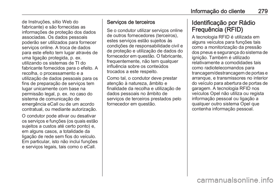OPEL CASCADA 2018.5 Manual de Instruções (in Portugues) Informação do cliente279de Instruções, sítio Web do
fabricante) e são fornecidas as
informações de proteção dos dados
associadas. Os dados pessoais
poderão ser utilizados para fornecer
serv OPEL CASCADA 2018.5 Manual de Instruções (in Portugues) Informação do cliente279de Instruções, sítio Web do
fabricante) e são fornecidas as
informações de proteção dos dados
associadas. Os dados pessoais
poderão ser utilizados para fornecer
serv
