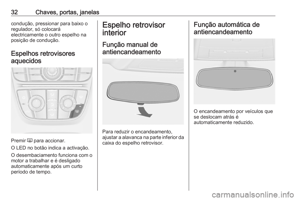 OPEL CASCADA 2018.5 Manual de Instruções (in Portugues) 32Chaves, portas, janelascondução, pressionar para baixo o
regulador, só colocará
electricamente o outro espelho na
posição de condução.
Espelhos retrovisores
aquecidos
Premir Ü para acciona OPEL CASCADA 2018.5 Manual de Instruções (in Portugues) 32Chaves, portas, janelascondução, pressionar para baixo o
regulador, só colocará
electricamente o outro espelho na
posição de condução.
Espelhos retrovisores
aquecidos
Premir Ü para acciona