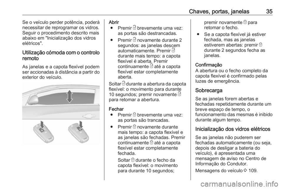 OPEL CASCADA 2018.5 Manual de Instruções (in Portugues) Chaves, portas, janelas35Se o veículo perder potência, poderánecessitar de reprogramar os vidros.
Seguir o procedimento descrito mais
abaixo em "Inicialização dos vidros
elétricos".
Util OPEL CASCADA 2018.5 Manual de Instruções (in Portugues) Chaves, portas, janelas35Se o veículo perder potência, poderánecessitar de reprogramar os vidros.
Seguir o procedimento descrito mais
abaixo em "Inicialização dos vidros
elétricos".
Util