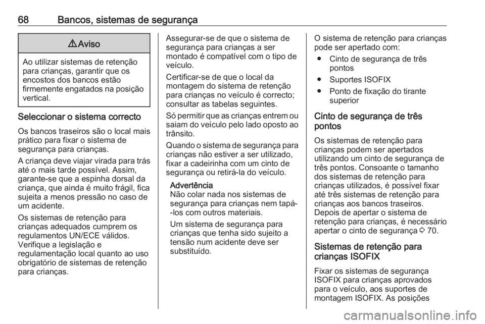 OPEL CASCADA 2018.5 Manual de Instruções (in Portugues) 68Bancos, sistemas de segurança9Aviso
Ao utilizar sistemas de retenção
para crianças, garantir que os
encostos dos bancos estão
firmemente engatados na posição vertical.
Seleccionar o sistema c OPEL CASCADA 2018.5 Manual de Instruções (in Portugues) 68Bancos, sistemas de segurança9Aviso
Ao utilizar sistemas de retenção
para crianças, garantir que os
encostos dos bancos estão
firmemente engatados na posição vertical.
Seleccionar o sistema c