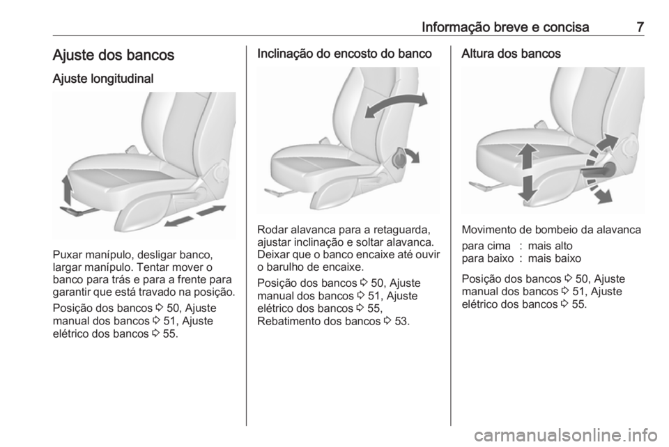OPEL CASCADA 2018.5  Manual de Instruções (in Portugues) Informação breve e concisa7Ajuste dos bancosAjuste longitudinal
Puxar manípulo, desligar banco,
largar manípulo. Tentar mover o
banco para trás e para a frente para
garantir que está travado na 