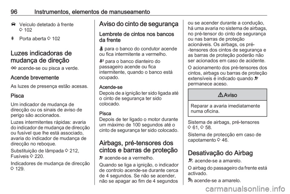 OPEL CASCADA 2018.5 Manual de Instruções (in Portugues) 96Instrumentos, elementos de manuseamentoAVeículo detetado à frente
3 102hPorta aberta 3 102
Luzes indicadoras de
mudança de direção
O acende-se ou pisca a verde.
Acende brevemente
As luzes de OPEL CASCADA 2018.5 Manual de Instruções (in Portugues) 96Instrumentos, elementos de manuseamentoAVeículo detetado à frente
3 102hPorta aberta 3 102
Luzes indicadoras de
mudança de direção
O acende-se ou pisca a verde.
Acende brevemente
As luzes de