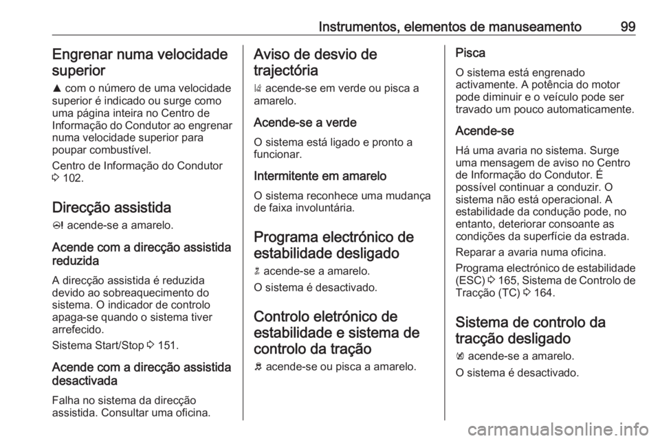 OPEL CASCADA 2019 Manual de Instruções (in Portugues) Instrumentos, elementos de manuseamento99Engrenar numa velocidadesuperior
R com o número de uma velocidade
superior é indicado ou surge como
uma página inteira no Centro de
Informação do Conduto OPEL CASCADA 2019 Manual de Instruções (in Portugues) Instrumentos, elementos de manuseamento99Engrenar numa velocidadesuperior
R com o número de uma velocidade
superior é indicado ou surge como
uma página inteira no Centro de
Informação do Conduto