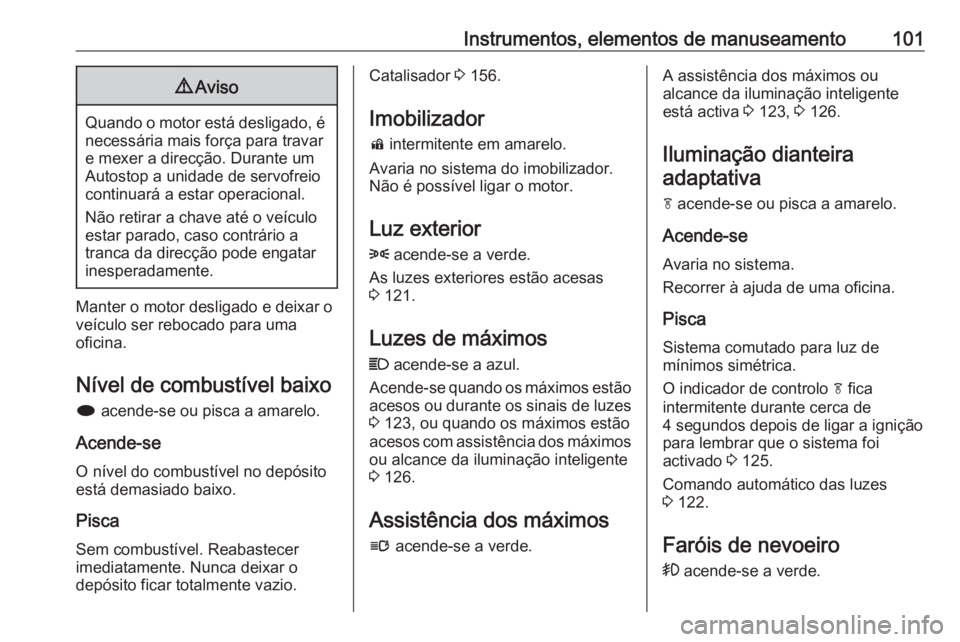 OPEL CASCADA 2019 Manual de Instruções (in Portugues) Instrumentos, elementos de manuseamento1019Aviso
Quando o motor está desligado, é
necessária mais força para travare mexer a direcção. Durante um
Autostop a unidade de servofreio
continuará a e OPEL CASCADA 2019 Manual de Instruções (in Portugues) Instrumentos, elementos de manuseamento1019Aviso
Quando o motor está desligado, é
necessária mais força para travare mexer a direcção. Durante um
Autostop a unidade de servofreio
continuará a e