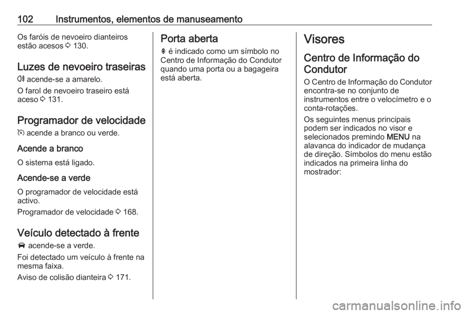 OPEL CASCADA 2019 Manual de Instruções (in Portugues) 102Instrumentos, elementos de manuseamentoOs faróis de nevoeiro dianteiros
estão acesos 3 130.
Luzes de nevoeiro traseiras r acende-se a amarelo.
O farol de nevoeiro traseiro está
aceso 3 131.
P OPEL CASCADA 2019 Manual de Instruções (in Portugues) 102Instrumentos, elementos de manuseamentoOs faróis de nevoeiro dianteiros
estão acesos 3 130.
Luzes de nevoeiro traseiras r acende-se a amarelo.
O farol de nevoeiro traseiro está
aceso 3 131.
P