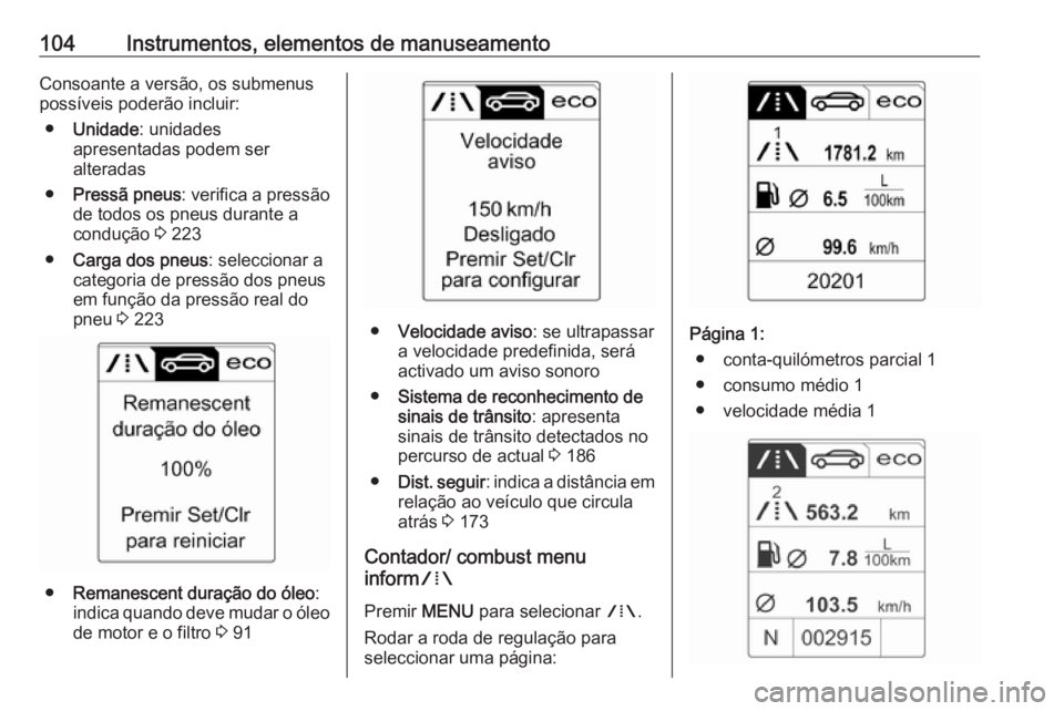 OPEL CASCADA 2019 Manual de Instruções (in Portugues) 104Instrumentos, elementos de manuseamentoConsoante a versão, os submenus
possíveis poderão incluir:
● Unidade : unidades
apresentadas podem ser
alteradas
● Pressã pneus : verifica a pressão
OPEL CASCADA 2019 Manual de Instruções (in Portugues) 104Instrumentos, elementos de manuseamentoConsoante a versão, os submenus
possíveis poderão incluir:
● Unidade : unidades
apresentadas podem ser
alteradas
● Pressã pneus : verifica a pressão