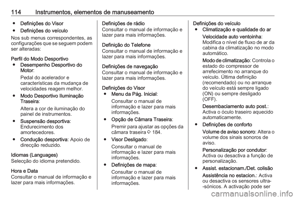OPEL CASCADA 2019 Manual de Instruções (in Portugues) 114Instrumentos, elementos de manuseamento●Definições do Visor
● Definições do veículo
Nos sub menus correspondentes, as
configurações que se seguem podem
ser alteradas:
Perfil do Modo Desp OPEL CASCADA 2019 Manual de Instruções (in Portugues) 114Instrumentos, elementos de manuseamento●Definições do Visor
● Definições do veículo
Nos sub menus correspondentes, as
configurações que se seguem podem
ser alteradas:
Perfil do Modo Desp