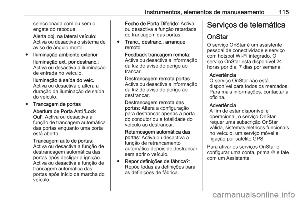OPEL CASCADA 2019 Manual de Instruções (in Portugues) Instrumentos, elementos de manuseamento115seleccionada com ou sem o
engate do reboque.
Alerta obj. na lateral veículo :
Activa ou desactiva o sistema de aviso de ângulo morto.
● Iluminação ambie OPEL CASCADA 2019 Manual de Instruções (in Portugues) Instrumentos, elementos de manuseamento115seleccionada com ou sem o
engate do reboque.
Alerta obj. na lateral veículo :
Activa ou desactiva o sistema de aviso de ângulo morto.
● Iluminação ambie