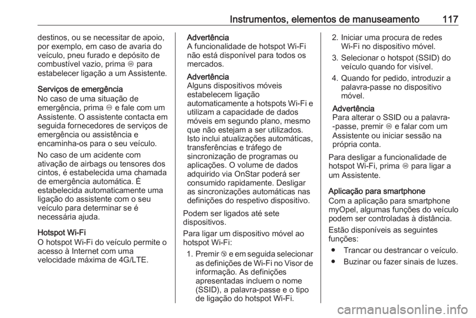 OPEL CASCADA 2019 Manual de Instruções (in Portugues) Instrumentos, elementos de manuseamento117destinos, ou se necessitar de apoio,
por exemplo, em caso de avaria do
veículo, pneu furado e depósito de
combustível vazio, prima Z para
estabelecer liga OPEL CASCADA 2019 Manual de Instruções (in Portugues) Instrumentos, elementos de manuseamento117destinos, ou se necessitar de apoio,
por exemplo, em caso de avaria do
veículo, pneu furado e depósito de
combustível vazio, prima Z para
estabelecer liga