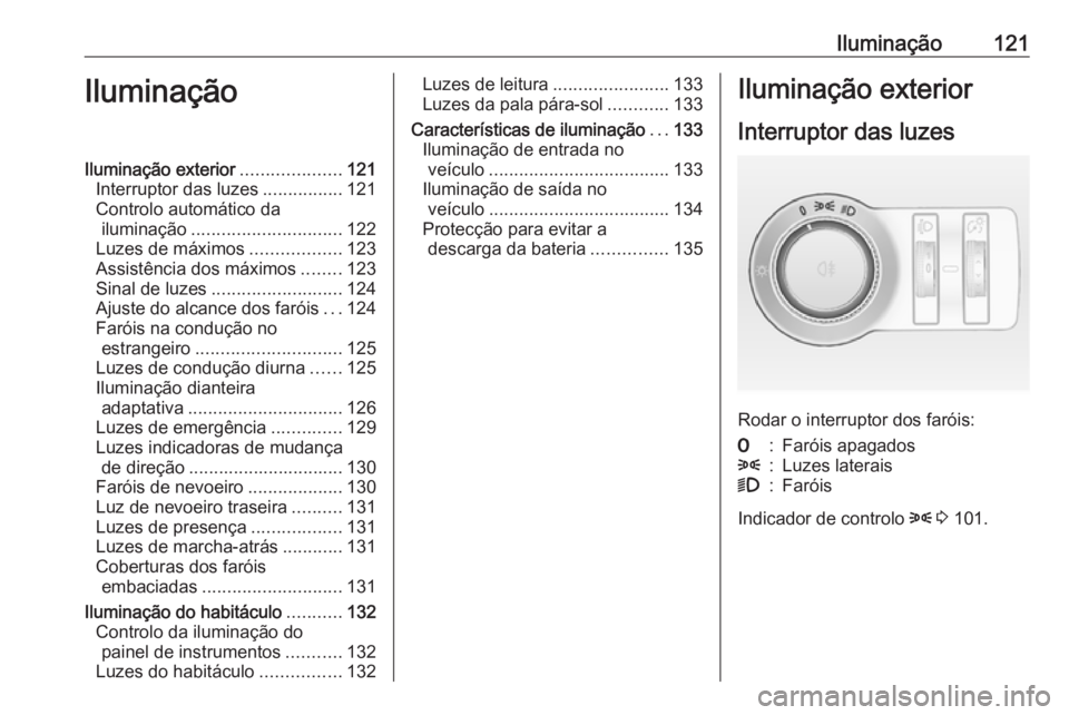 OPEL CASCADA 2019 Manual de Instruções (in Portugues) Iluminação121IluminaçãoIluminação exterior....................121
Interruptor das luzes ................121
Controlo automático da iluminação .............................. 122
Luzes de máxi OPEL CASCADA 2019 Manual de Instruções (in Portugues) Iluminação121IluminaçãoIluminação exterior....................121
Interruptor das luzes ................121
Controlo automático da iluminação .............................. 122
Luzes de máxi