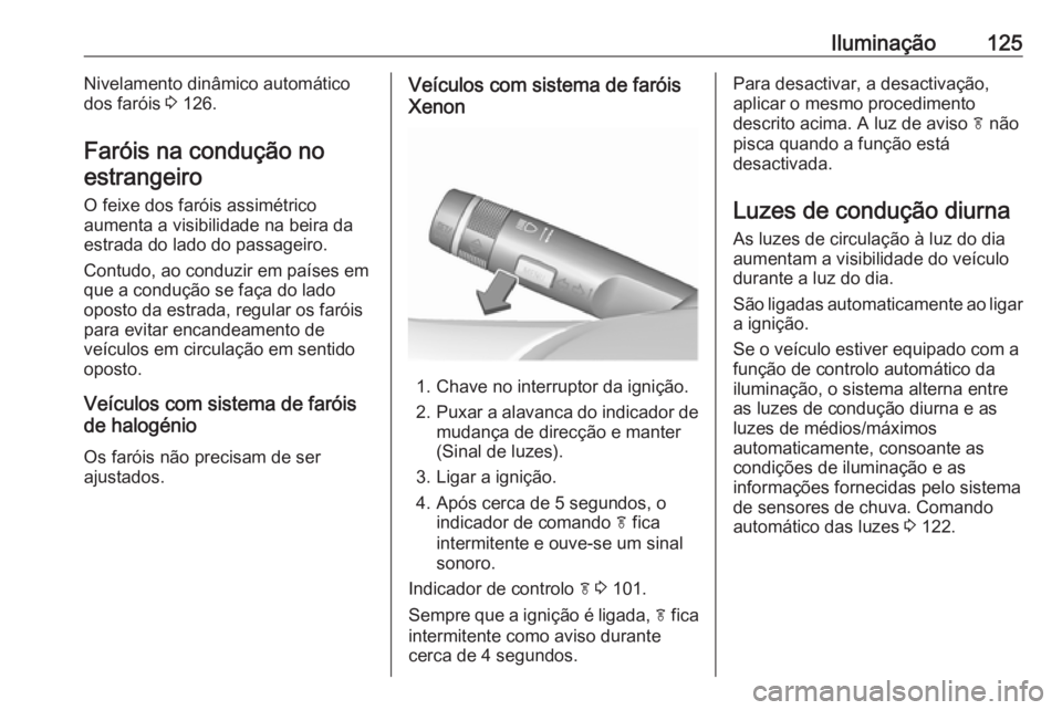 OPEL CASCADA 2019 Manual de Instruções (in Portugues) Iluminação125Nivelamento dinâmico automático
dos faróis 3 126.
Faróis na condução no estrangeiro
O feixe dos faróis assimétrico
aumenta a visibilidade na beira da
estrada do lado do passage OPEL CASCADA 2019 Manual de Instruções (in Portugues) Iluminação125Nivelamento dinâmico automático
dos faróis 3 126.
Faróis na condução no estrangeiro
O feixe dos faróis assimétrico
aumenta a visibilidade na beira da
estrada do lado do passage