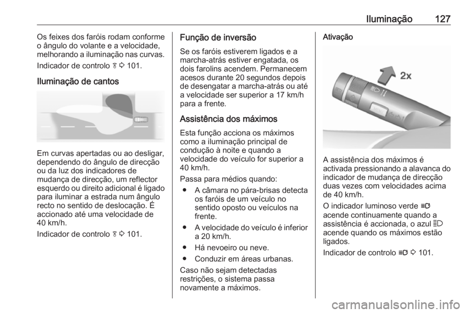 OPEL CASCADA 2019 Manual de Instruções (in Portugues) Iluminação127Os feixes dos faróis rodam conforme
o ângulo do volante e a velocidade,
melhorando a iluminação nas curvas.
Indicador de controlo f 3 101.
Iluminação de cantos
Em curvas apertad OPEL CASCADA 2019 Manual de Instruções (in Portugues) Iluminação127Os feixes dos faróis rodam conforme
o ângulo do volante e a velocidade,
melhorando a iluminação nas curvas.
Indicador de controlo f 3 101.
Iluminação de cantos
Em curvas apertad