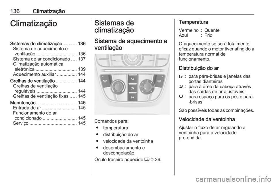 OPEL CASCADA 2019 Manual de Instruções (in Portugues) 136ClimatizaçãoClimatizaçãoSistemas de climatização..........136
Sistema de aquecimento e ventilação ............................... 136
Sistema de ar condicionado ....137
Climatização autom OPEL CASCADA 2019 Manual de Instruções (in Portugues) 136ClimatizaçãoClimatizaçãoSistemas de climatização..........136
Sistema de aquecimento e ventilação ............................... 136
Sistema de ar condicionado ....137
Climatização autom