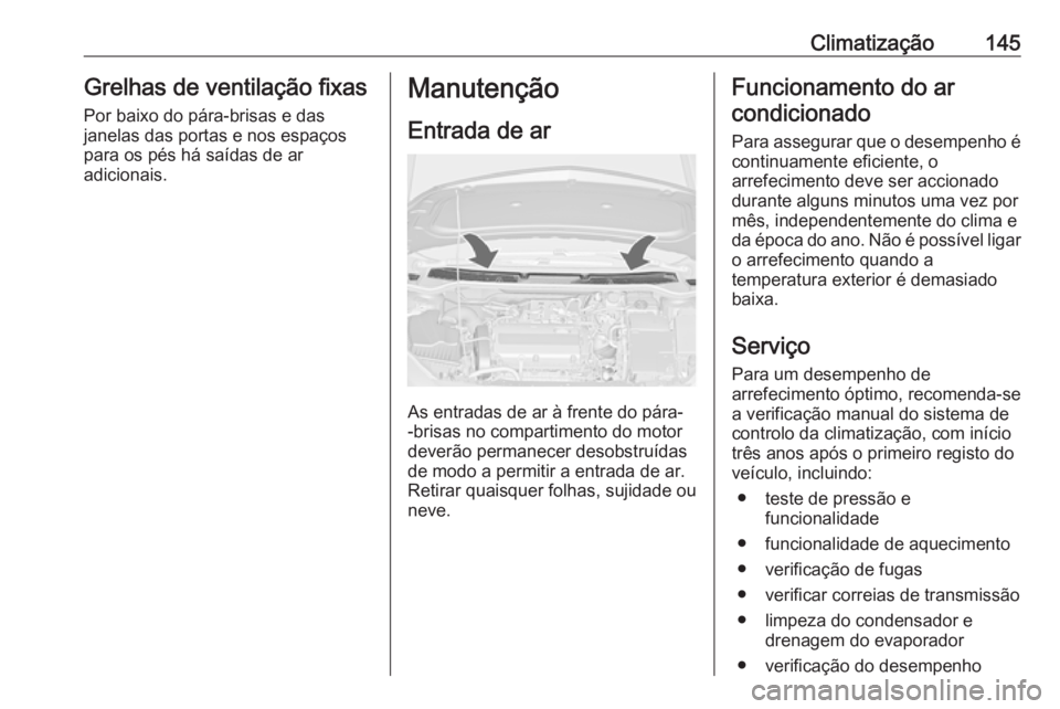 OPEL CASCADA 2019 Manual de Instruções (in Portugues) Climatização145Grelhas de ventilação fixas
Por baixo do pára-brisas e das
janelas das portas e nos espaços
para os pés há saídas de ar
adicionais.Manutenção
Entrada de ar
As entradas de ar OPEL CASCADA 2019 Manual de Instruções (in Portugues) Climatização145Grelhas de ventilação fixas
Por baixo do pára-brisas e das
janelas das portas e nos espaços
para os pés há saídas de ar
adicionais.Manutenção
Entrada de ar
As entradas de ar