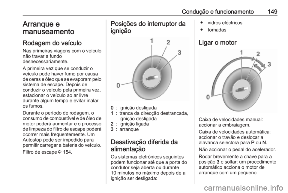 OPEL CASCADA 2019 Manual de Instruções (in Portugues) Condução e funcionamento149Arranque e
manuseamento
Rodagem do veículo
Nas primeiras viagens com o veículo não travar a fundo
desnecessariamente.
A primeira vez que se conduzir o
veículo pode hav OPEL CASCADA 2019 Manual de Instruções (in Portugues) Condução e funcionamento149Arranque e
manuseamento
Rodagem do veículo
Nas primeiras viagens com o veículo não travar a fundo
desnecessariamente.
A primeira vez que se conduzir o
veículo pode hav
