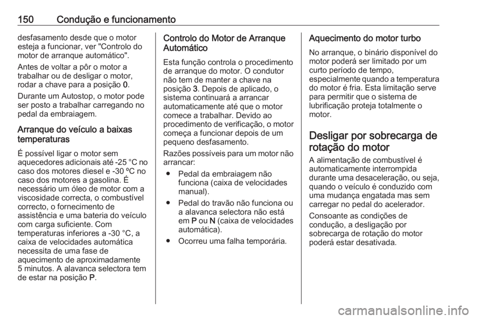 OPEL CASCADA 2019 Manual de Instruções (in Portugues) 150Condução e funcionamentodesfasamento desde que o motor
esteja a funcionar, ver "Controlo do
motor de arranque automático".
Antes de voltar a pôr o motor a
trabalhar ou de desligar o mot OPEL CASCADA 2019 Manual de Instruções (in Portugues) 150Condução e funcionamentodesfasamento desde que o motor
esteja a funcionar, ver "Controlo do
motor de arranque automático".
Antes de voltar a pôr o motor a
trabalhar ou de desligar o mot