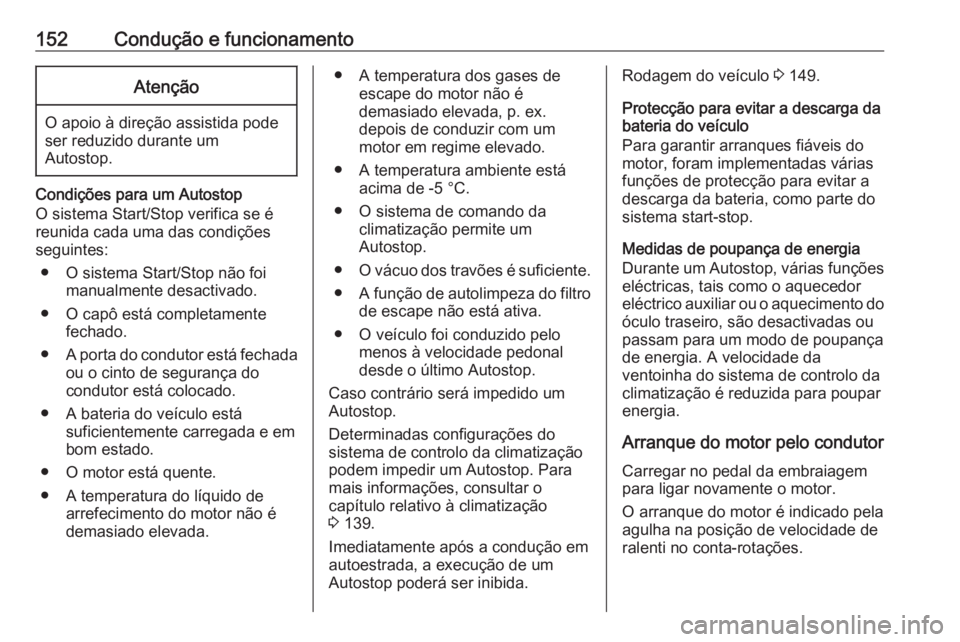 OPEL CASCADA 2019 Manual de Instruções (in Portugues) 152Condução e funcionamentoAtenção
O apoio à direção assistida pode
ser reduzido durante um
Autostop.
Condições para um Autostop
O sistema Start/Stop verifica se é
reunida cada uma das condi OPEL CASCADA 2019 Manual de Instruções (in Portugues) 152Condução e funcionamentoAtenção
O apoio à direção assistida pode
ser reduzido durante um
Autostop.
Condições para um Autostop
O sistema Start/Stop verifica se é
reunida cada uma das condi