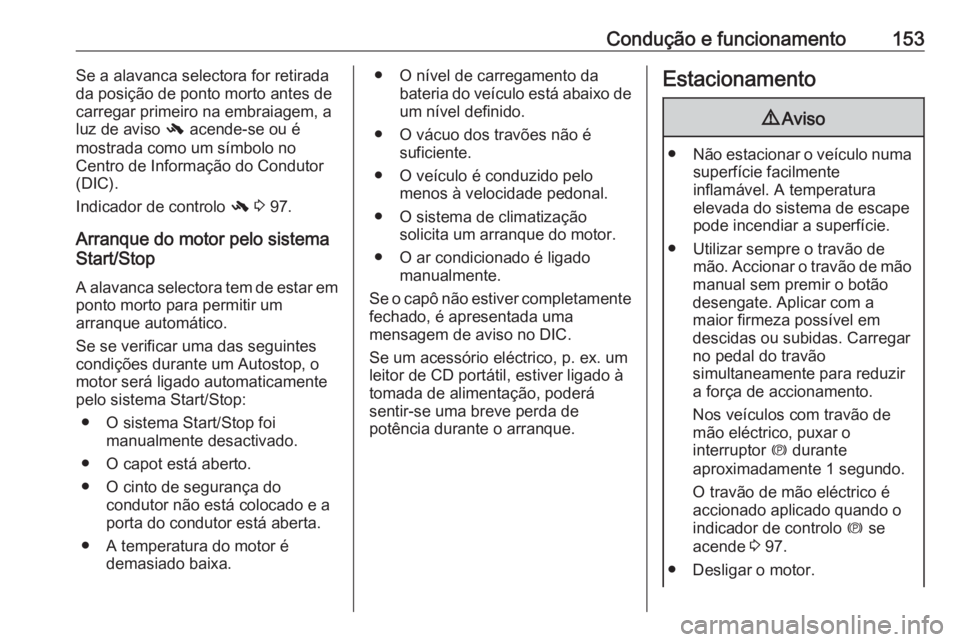 OPEL CASCADA 2019 Manual de Instruções (in Portugues) Condução e funcionamento153Se a alavanca selectora for retirada
da posição de ponto morto antes de
carregar primeiro na embraiagem, a
luz de aviso - acende-se ou é
mostrada como um símbolo no
C OPEL CASCADA 2019 Manual de Instruções (in Portugues) Condução e funcionamento153Se a alavanca selectora for retirada
da posição de ponto morto antes de
carregar primeiro na embraiagem, a
luz de aviso - acende-se ou é
mostrada como um símbolo no
C