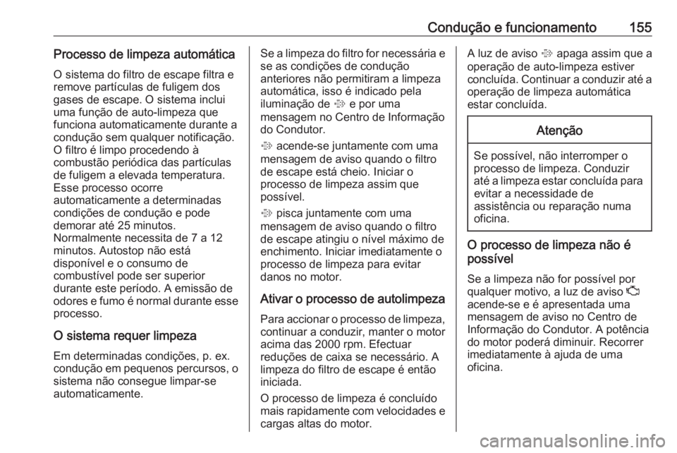 OPEL CASCADA 2019 Manual de Instruções (in Portugues) Condução e funcionamento155Processo de limpeza automáticaO sistema do filtro de escape filtra e
remove partículas de fuligem dos
gases de escape. O sistema inclui
uma função de auto-limpeza que
OPEL CASCADA 2019 Manual de Instruções (in Portugues) Condução e funcionamento155Processo de limpeza automáticaO sistema do filtro de escape filtra e
remove partículas de fuligem dos
gases de escape. O sistema inclui
uma função de auto-limpeza que