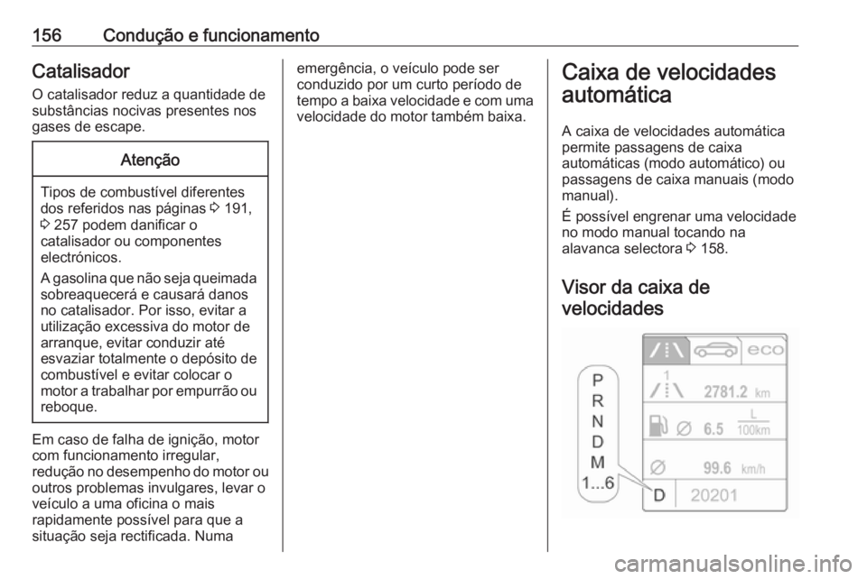 OPEL CASCADA 2019 Manual de Instruções (in Portugues) 156Condução e funcionamentoCatalisador
O catalisador reduz a quantidade de substâncias nocivas presentes nos
gases de escape.Atenção
Tipos de combustível diferentes
dos referidos nas páginas 3 OPEL CASCADA 2019 Manual de Instruções (in Portugues) 156Condução e funcionamentoCatalisador
O catalisador reduz a quantidade de substâncias nocivas presentes nos
gases de escape.Atenção
Tipos de combustível diferentes
dos referidos nas páginas 3