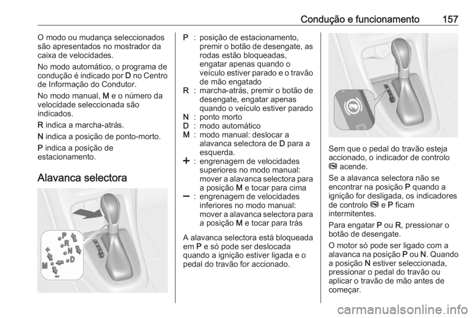 OPEL CASCADA 2019 Manual de Instruções (in Portugues) Condução e funcionamento157O modo ou mudança seleccionados
são apresentados no mostrador da caixa de velocidades.
No modo automático, o programa de
condução é indicado por D no Centro
de Info OPEL CASCADA 2019 Manual de Instruções (in Portugues) Condução e funcionamento157O modo ou mudança seleccionados
são apresentados no mostrador da caixa de velocidades.
No modo automático, o programa de
condução é indicado por D no Centro
de Info