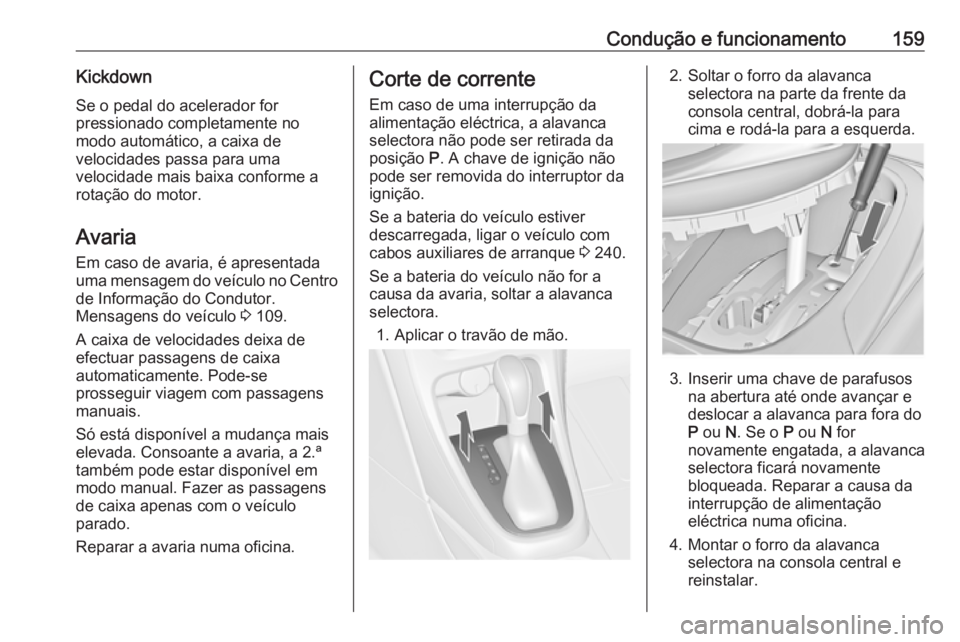 OPEL CASCADA 2019 Manual de Instruções (in Portugues) Condução e funcionamento159KickdownSe o pedal do acelerador for
pressionado completamente no
modo automático, a caixa de
velocidades passa para uma
velocidade mais baixa conforme a
rotação do mot OPEL CASCADA 2019 Manual de Instruções (in Portugues) Condução e funcionamento159KickdownSe o pedal do acelerador for
pressionado completamente no
modo automático, a caixa de
velocidades passa para uma
velocidade mais baixa conforme a
rotação do mot