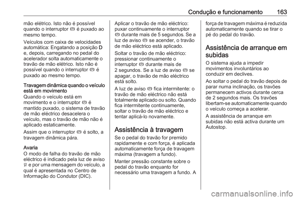 OPEL CASCADA 2019 Manual de Instruções (in Portugues) Condução e funcionamento163mão elétrico. Isto não é possível
quando o interruptor m é puxado ao
mesmo tempo.
Veículos com caixa de velocidades
automática: Engatando a posição D
e, depois OPEL CASCADA 2019 Manual de Instruções (in Portugues) Condução e funcionamento163mão elétrico. Isto não é possível
quando o interruptor m é puxado ao
mesmo tempo.
Veículos com caixa de velocidades
automática: Engatando a posição D
e, depois