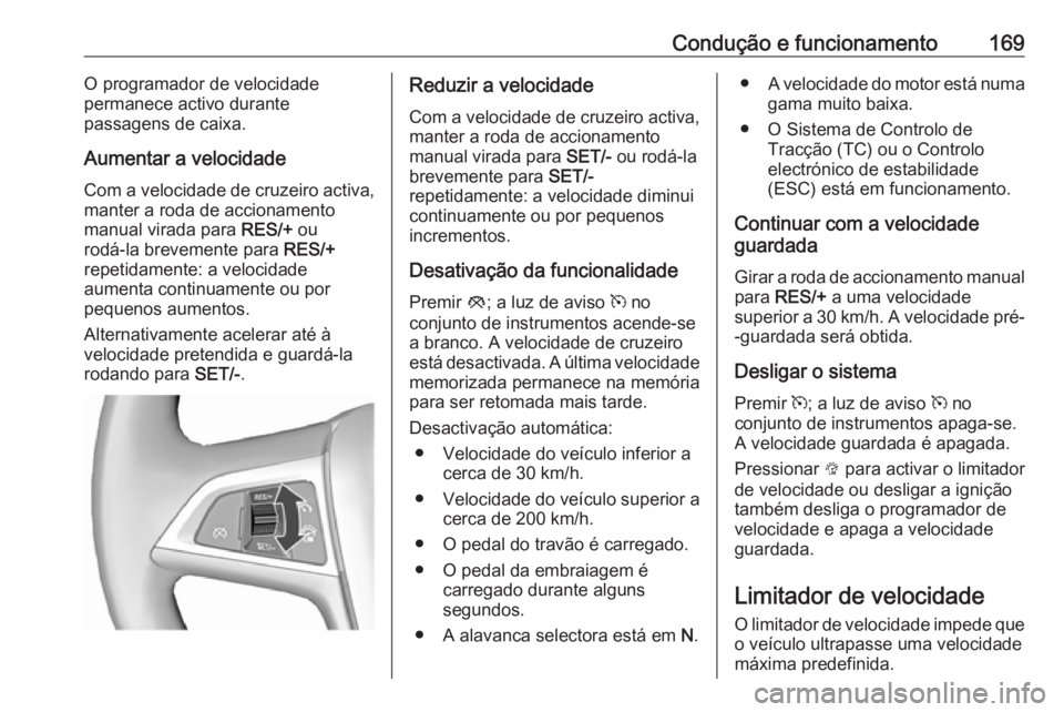 OPEL CASCADA 2019 Manual de Instruções (in Portugues) Condução e funcionamento169O programador de velocidade
permanece activo durante
passagens de caixa.
Aumentar a velocidade Com a velocidade de cruzeiro activa,
manter a roda de accionamento
manual vi OPEL CASCADA 2019 Manual de Instruções (in Portugues) Condução e funcionamento169O programador de velocidade
permanece activo durante
passagens de caixa.
Aumentar a velocidade Com a velocidade de cruzeiro activa,
manter a roda de accionamento
manual vi