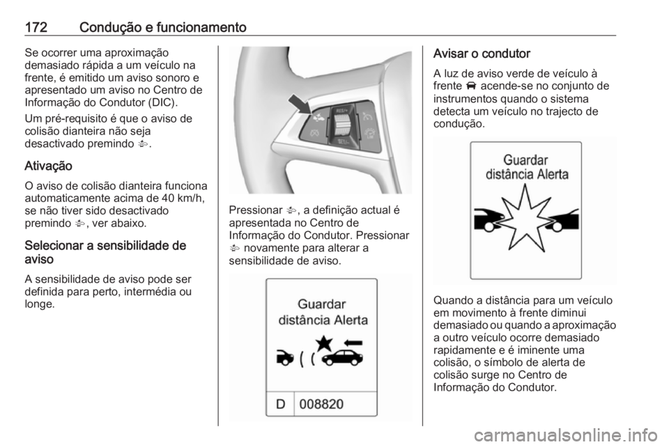 OPEL CASCADA 2019 Manual de Instruções (in Portugues) 172Condução e funcionamentoSe ocorrer uma aproximação
demasiado rápida a um veículo na
frente, é emitido um aviso sonoro e
apresentado um aviso no Centro de
Informação do Condutor (DIC).
Um p OPEL CASCADA 2019 Manual de Instruções (in Portugues) 172Condução e funcionamentoSe ocorrer uma aproximação
demasiado rápida a um veículo na
frente, é emitido um aviso sonoro e
apresentado um aviso no Centro de
Informação do Condutor (DIC).
Um p