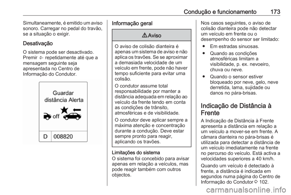 OPEL CASCADA 2019 Manual de Instruções (in Portugues) Condução e funcionamento173Simultaneamente, é emitido um aviso
sonoro. Carregar no pedal do travão,
se a situação o exigir.
Desativação
O sistema pode ser desactivado.
Premir V repetidamente OPEL CASCADA 2019 Manual de Instruções (in Portugues) Condução e funcionamento173Simultaneamente, é emitido um aviso
sonoro. Carregar no pedal do travão,
se a situação o exigir.
Desativação
O sistema pode ser desactivado.
Premir V repetidamente