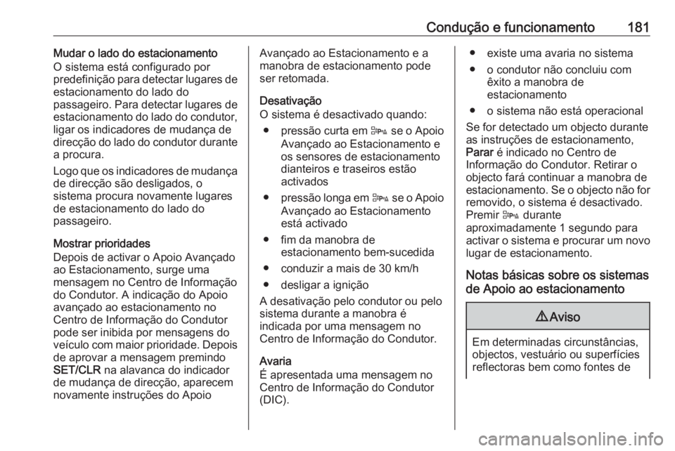 OPEL CASCADA 2019 Manual de Instruções (in Portugues) Condução e funcionamento181Mudar o lado do estacionamento
O sistema está configurado por
predefinição para detectar lugares de
estacionamento do lado do
passageiro. Para detectar lugares de
estac OPEL CASCADA 2019 Manual de Instruções (in Portugues) Condução e funcionamento181Mudar o lado do estacionamento
O sistema está configurado por
predefinição para detectar lugares de
estacionamento do lado do
passageiro. Para detectar lugares de
estac