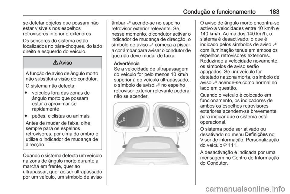 OPEL CASCADA 2019 Manual de Instruções (in Portugues) Condução e funcionamento183se detetar objetos que possam não
estar visíveis nos espelhos
retrovisores interior e exteriores.
Os sensores do sistema estão
localizados no pára-choques, do lado dir OPEL CASCADA 2019 Manual de Instruções (in Portugues) Condução e funcionamento183se detetar objetos que possam não
estar visíveis nos espelhos
retrovisores interior e exteriores.
Os sensores do sistema estão
localizados no pára-choques, do lado dir