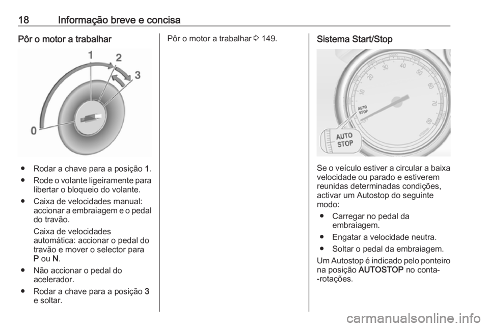 OPEL CASCADA 2019 Manual de Instruções (in Portugues) 18Informação breve e concisaPôr o motor a trabalhar
● Rodar a chave para a posição 1.
● Rode o volante ligeiramente para
libertar o bloqueio do volante.
● Caixa de velocidades manual: accio OPEL CASCADA 2019 Manual de Instruções (in Portugues) 18Informação breve e concisaPôr o motor a trabalhar
● Rodar a chave para a posição 1.
● Rode o volante ligeiramente para
libertar o bloqueio do volante.
● Caixa de velocidades manual: accio