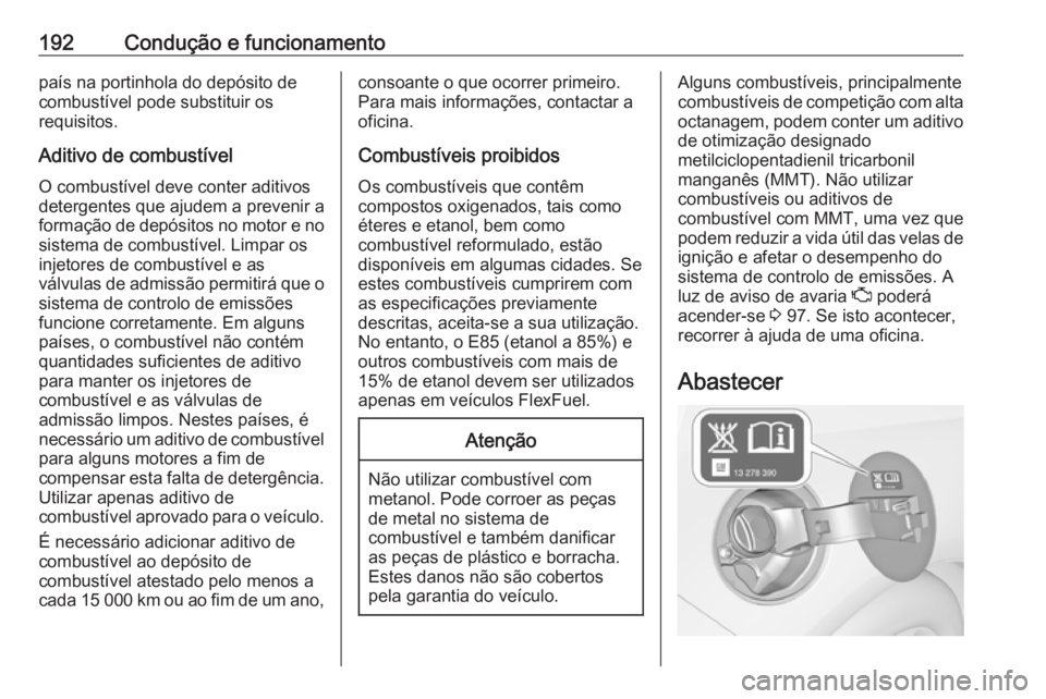 OPEL CASCADA 2019  Manual de Instruções (in Portugues) 192Condução e funcionamentopaís na portinhola do depósito de
combustível pode substituir os
requisitos.
Aditivo de combustível O combustível deve conter aditivos
detergentes que ajudem a preven