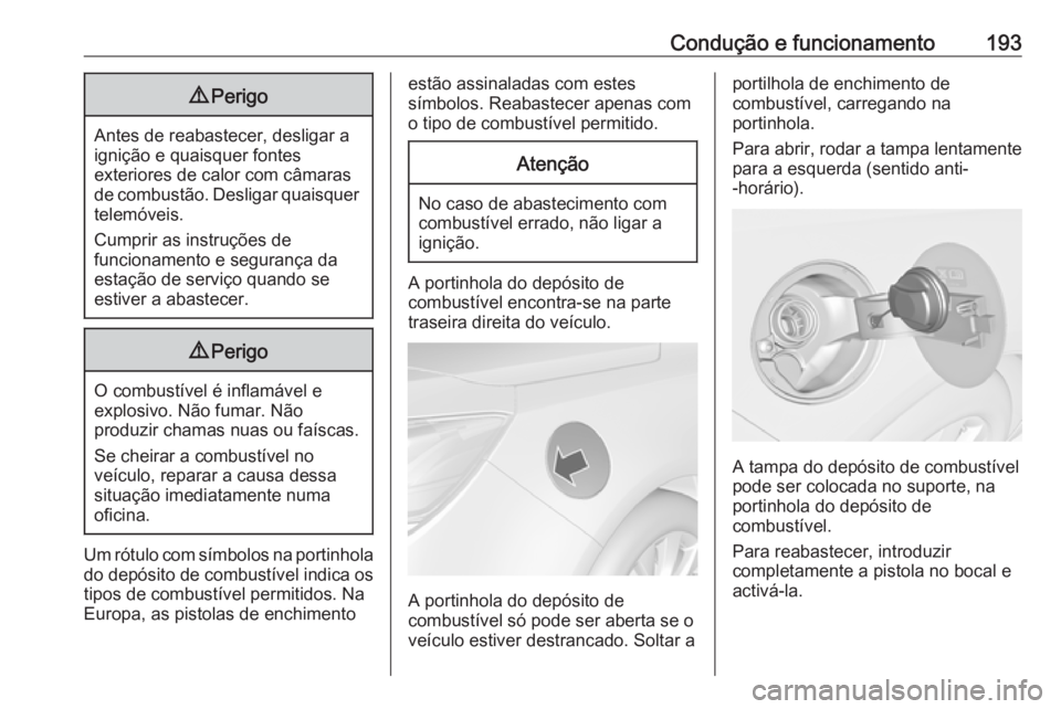 OPEL CASCADA 2019  Manual de Instruções (in Portugues) Condução e funcionamento1939Perigo
Antes de reabastecer, desligar a
ignição e quaisquer fontes
exteriores de calor com câmaras
de combustão. Desligar quaisquer telemóveis.
Cumprir as instruçõ