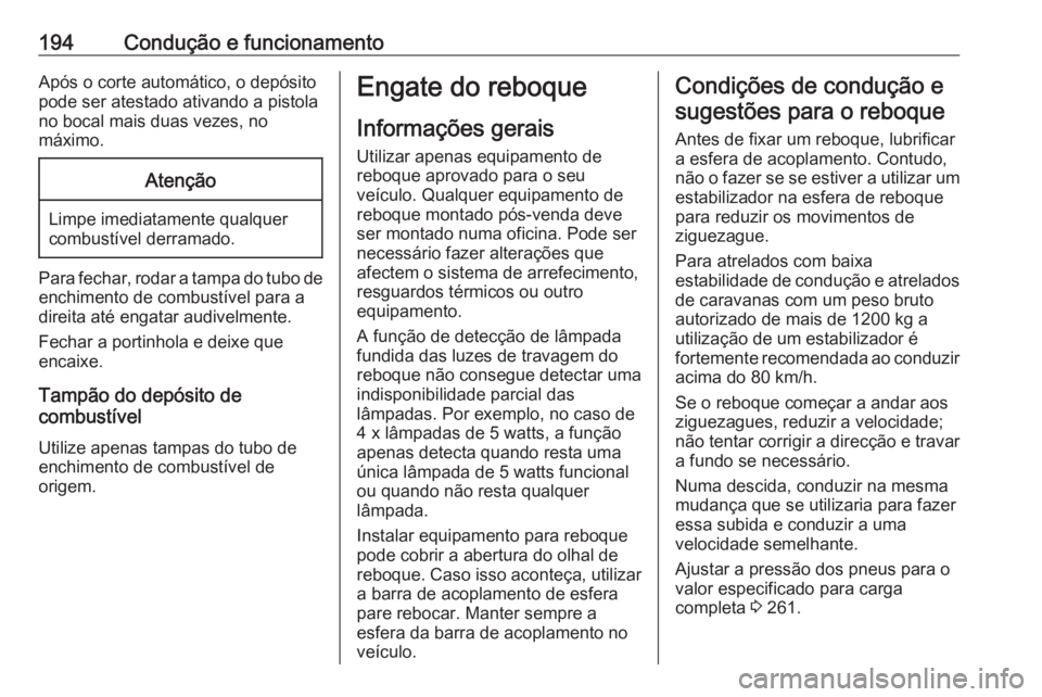 OPEL CASCADA 2019  Manual de Instruções (in Portugues) 194Condução e funcionamentoApós o corte automático, o depósito
pode ser atestado ativando a pistola
no bocal mais duas vezes, no
máximo.Atenção
Limpe imediatamente qualquer
combustível derram