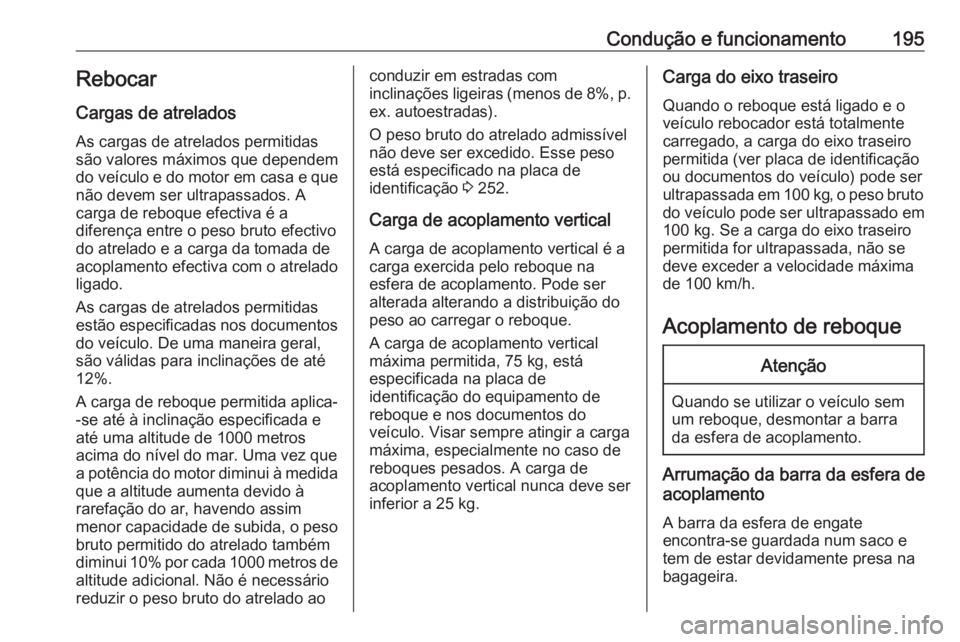 OPEL CASCADA 2019  Manual de Instruções (in Portugues) Condução e funcionamento195Rebocar
Cargas de atrelados As cargas de atrelados permitidas
são valores máximos que dependem
do veículo e do motor em casa e que
não devem ser ultrapassados. A
carga
