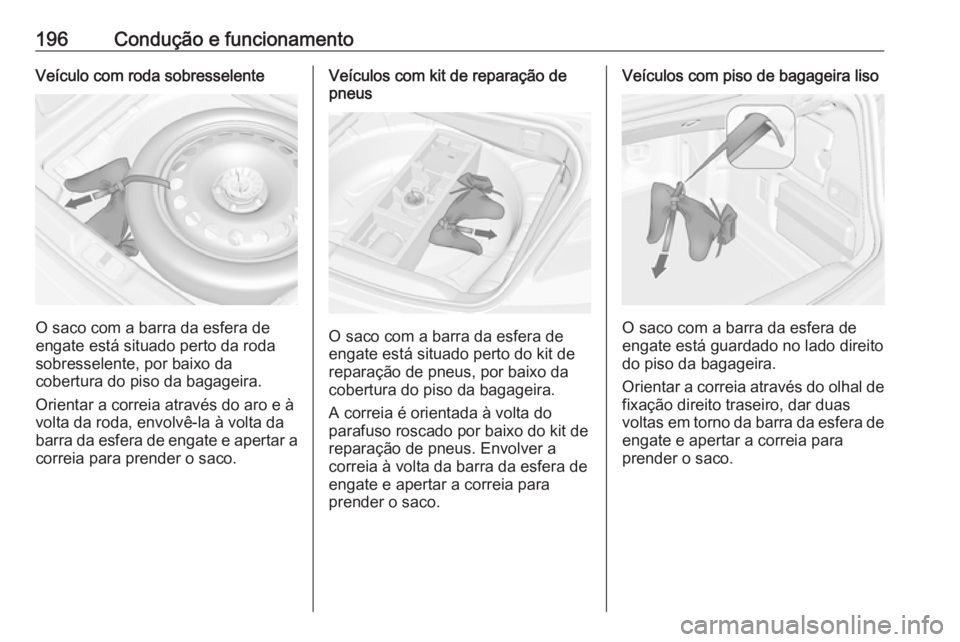 OPEL CASCADA 2019  Manual de Instruções (in Portugues) 196Condução e funcionamentoVeículo com roda sobresselente
O saco com a barra da esfera de
engate está situado perto da roda
sobresselente, por baixo da
cobertura do piso da bagageira.
Orientar a c