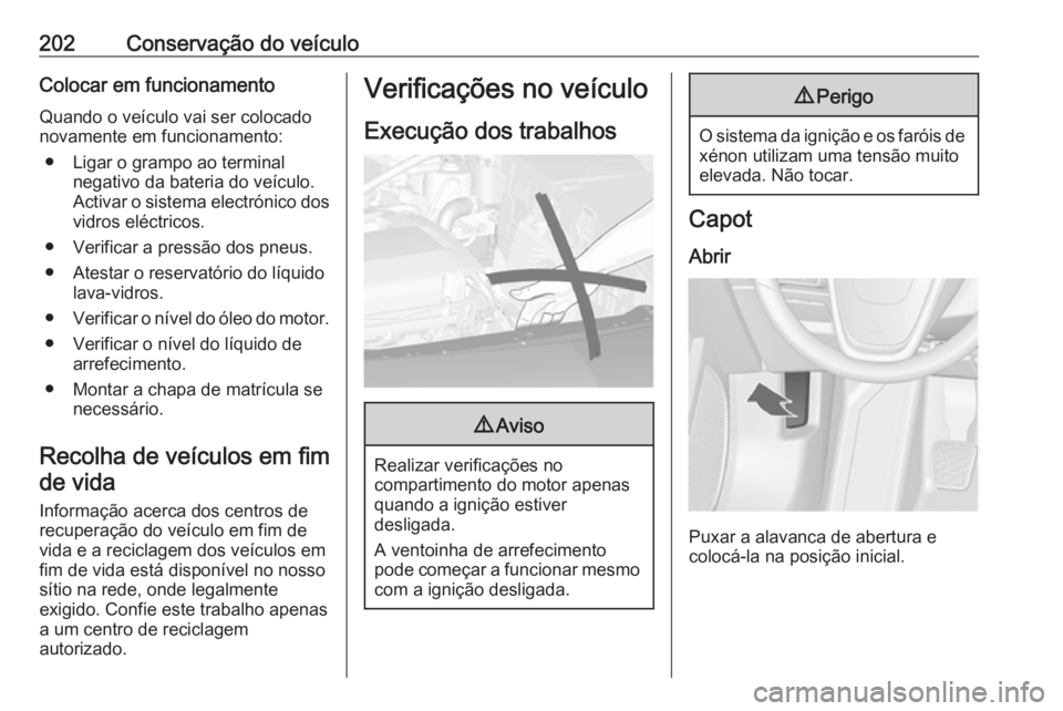 OPEL CASCADA 2019  Manual de Instruções (in Portugues) 202Conservação do veículoColocar em funcionamentoQuando o veículo vai ser colocado
novamente em funcionamento:
● Ligar o grampo ao terminal negativo da bateria do veículo.
Activar o sistema ele