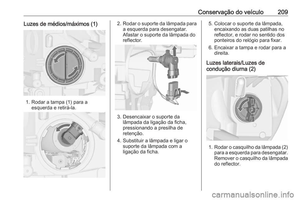 OPEL CASCADA 2019  Manual de Instruções (in Portugues) Conservação do veículo209Luzes de médios/máximos (1)
1. Rodar a tampa (1) para aesquerda e retirá-la.
2.Rodar o suporte da lâmpada para
a esquerda para desengatar.
Afastar o suporte da lâmpada