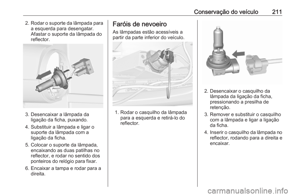 OPEL CASCADA 2019  Manual de Instruções (in Portugues) Conservação do veículo2112.Rodar o suporte da lâmpada para
a esquerda para desengatar.
Afastar o suporte da lâmpada do
reflector.
3. Desencaixar a lâmpada da ligação da ficha, puxando.
4. Subs
