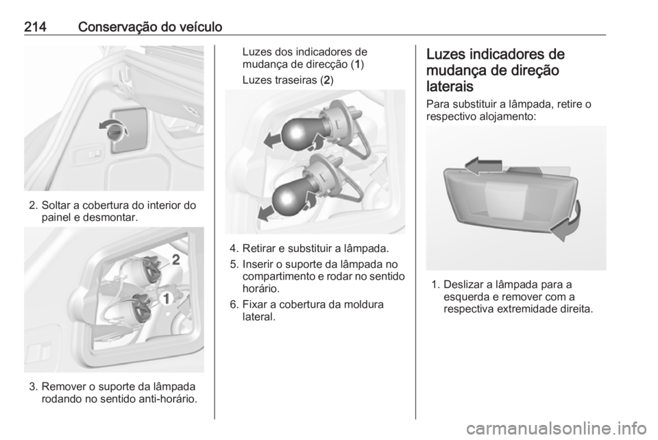 OPEL CASCADA 2019  Manual de Instruções (in Portugues) 214Conservação do veículo
2. Soltar a cobertura do interior dopainel e desmontar.
3. Remover o suporte da lâmpadarodando no sentido anti-horário.
Luzes dos indicadores de
mudança de direcção (