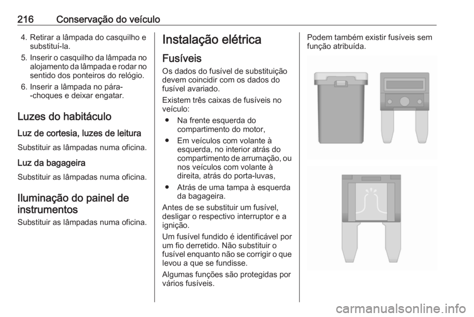 OPEL CASCADA 2019  Manual de Instruções (in Portugues) 216Conservação do veículo4. Retirar a lâmpada do casquilho esubstituí-la.
5. Inserir o casquilho da lâmpada no
alojamento da lâmpada e rodar no
sentido dos ponteiros do relógio.
6. Inserir a l