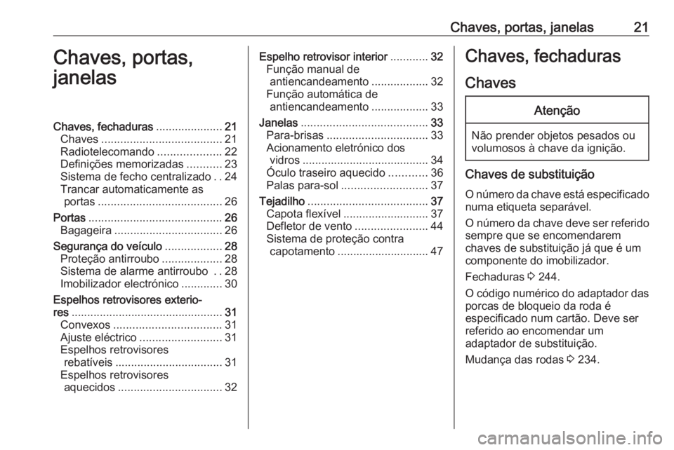 OPEL CASCADA 2019 Manual de Instruções (in Portugues) Chaves, portas, janelas21Chaves, portas,
janelasChaves, fechaduras .....................21
Chaves ...................................... 21
Radiotelecomando ....................22
Definições memoriz OPEL CASCADA 2019 Manual de Instruções (in Portugues) Chaves, portas, janelas21Chaves, portas,
janelasChaves, fechaduras .....................21
Chaves ...................................... 21
Radiotelecomando ....................22
Definições memoriz